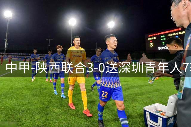 中甲-陕西联合3-0送深圳青年人7轮不胜 塞尔马尼破门黄嘉俊乌龙