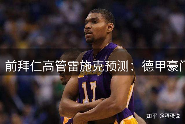 前拜仁高管雷施克预测：德甲豪门欧冠捧杯概率约一成