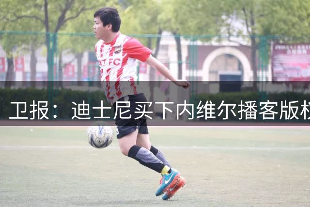 卫报：迪士尼买下内维尔播客版权，将与莱因克尔的网飞节目刚正面