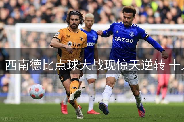 西南德比点球大战现惊天逆转 十人玉昆淘汰蓉城引爆争议